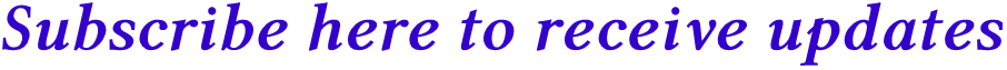 Subscribe here to receive updates Subscribe here to receive updates